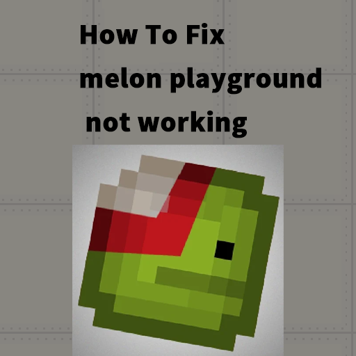 How To Fix melon playground not working for melon playground mods